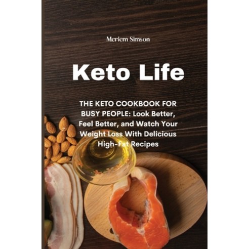 Keto Life: THE KETO COOKBOOK FOR BUSY PEOPLE: Look Better Feel Better and Watch Your Weight Loss W... Paperback, Tufonzipub Ltd, English, 9781801674539