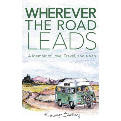 Wherever the Road Leads: A Memoir of Love Travel and a Van Hardcover, Pacific Bookworks, English, 9781734279634