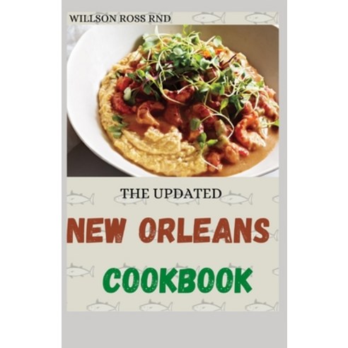 The Updated New Orleans Cookbook: Over 50 Easy Healthy and Modern Techniques for an Unrivaled Cuisine Paperback, Independently Published, English, 9798717002080