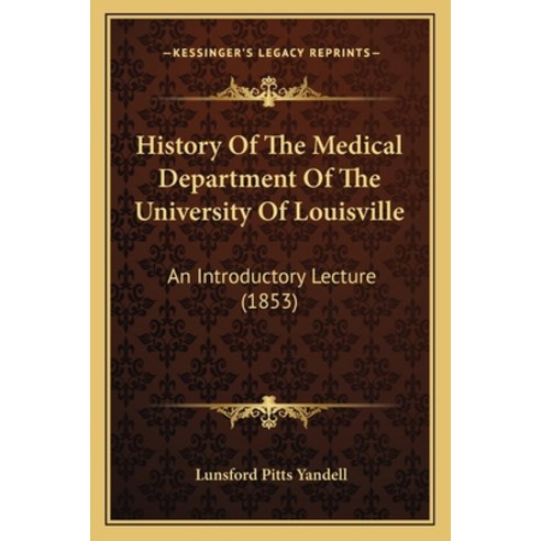 History Of The Medical Department Of The University Of Louisville: An Introductory Lecture (1853) Paperback, Kessinger Publishing
