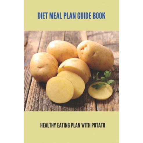 Diet Meal Plan Guide Book: Healthy Eating Plan With Potato: Potatoes On Paleo Diet Plan Paperback, Independently Published, English, 9798743788880