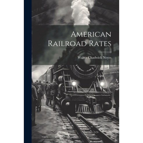 (영문도서) American Railroad Rates Paperback, Legare Street Press, English, 9781021991553