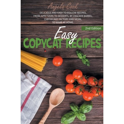 (영문도서) Easy Copycat Recipes: Delicious and Easy-To-Follow Recipes from Appetizers to Desserts by C... Paperback, Angela Cook, English, 9781914463204