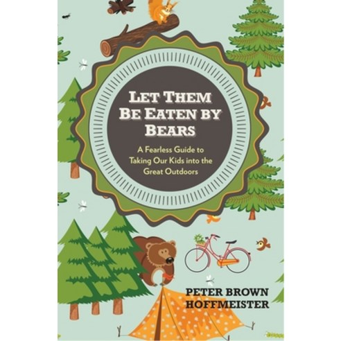 (영문도서) Let Them Be Eaten By Bears: A Fearless Guide to Taking Our Kids Into the Great Outdoors Paperback, Penguin Publishing Group, English, 9780399161087
