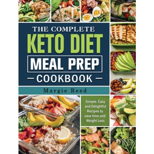 The Complete Keto Diet Meal Prep Cookbook: Simple Easy and Delightful Recipes to save time and Weig... Hardcover, Margie Reed, English, 9781802441130