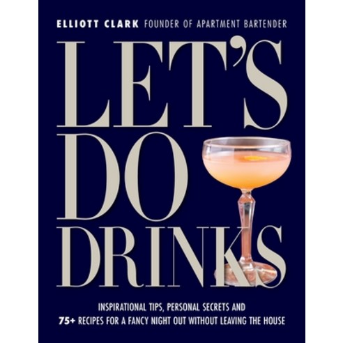 (영문도서) Let''s Do Drinks: Inspirational Tips Personal Secrets and 75+ Recipes for a Fancy Night Out W... Hardcover, Media Lab Books, English, 9781956403565