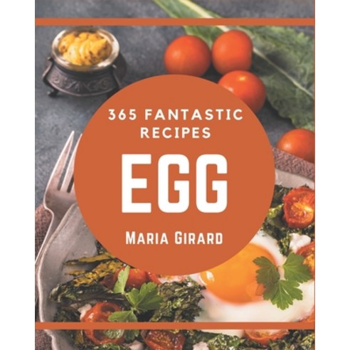 365 Fantastic Egg Recipes: Egg Cookbook - The Magic to Create Incredible Flavor! Paperback, Independently Published, English, 9798577960520