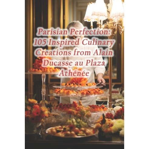 (영문도서) Parisian Perfection: 105 Inspired Culinary Creations from Alain Ducasse au Plaza Athénée Paperback, Independently Published, English, 9798874176860