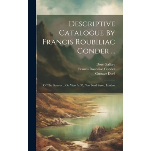 (영문도서) Descriptive Catalogue By Francis Roubiliac Conder ...: Of The Pictures ... On View At 35 New... Hardcover, Legare Street Press, English, 9781020226939
