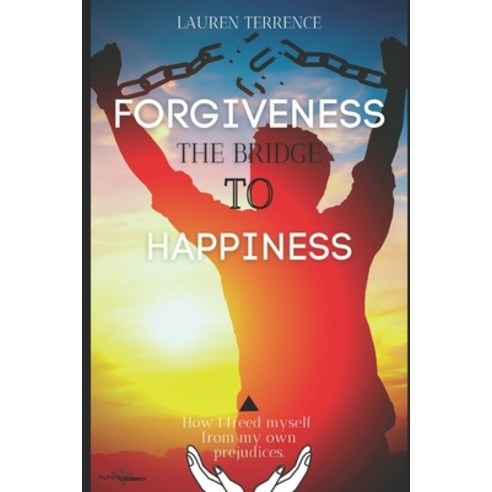 Forgiveness a Bridge to Happiness: How I freed myself from my own prejudices and expanded my life. ... Paperback, Independently Published, English, 9798598726518
