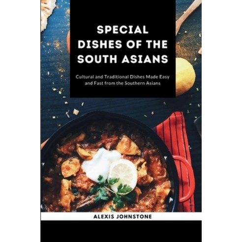 (영문도서) Special Dishes of the South Asians: Cultural and Traditional Dishes Made Easy and Fast from t... Paperback, Independently Published, English, 9798877053359