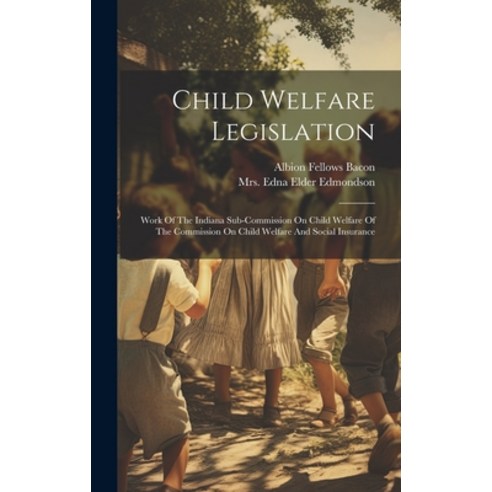 (영문도서) Child Welfare Legislation: Work Of The Indiana Sub-commission On Child Welfare Of The Commiss... Hardcover, Legare Street Press, English, 9781020437601
