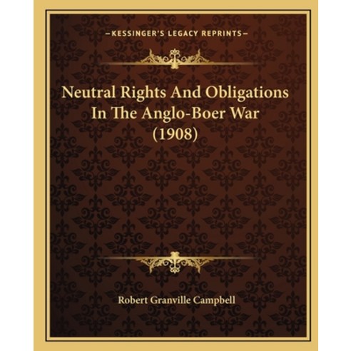 (영문도서) Neutral Rights And Obligations In The Anglo-Boer War (1908) Paperback, Kessinger Publishing, English, 9781165476411