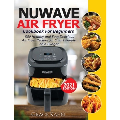 Nuwave Air Fryer Cookbook for Beginners: 800 Healthy and Easy Delicious Air Fryer Recipes for Smart ... Paperback, Silverbird Books, English, 9781638100362
