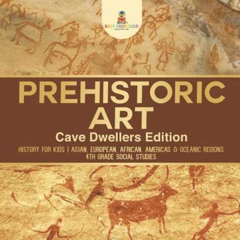 Prehistoric Art - Cave Dwellers Edition - History for Kids - Asian European African Americas & Oc... Paperback, Baby Professor