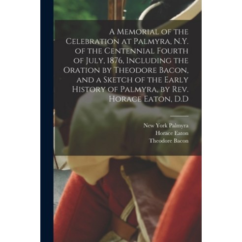 (영문도서) A Memorial of the Celebration at Palmyra N.Y. of the Centennial Fourth of July 1876 Includ... Paperback, Legare Street Press, English, 9781015282384