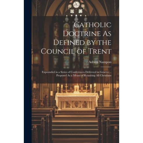 (영문도서) Catholic Doctrine As Defined by the Council of Trent: Expounded in a Series of Conferences De... Paperback, Legare Street Press, English, 9781022540675