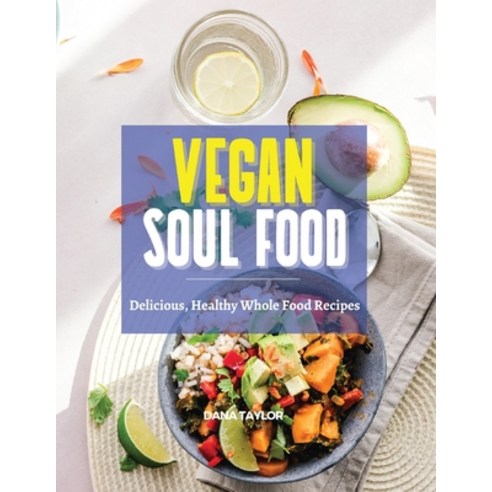 Vegan Soul Food: Delicious Healthy Whole Food Recipes Paperback, Dana Taylor, English, 9781954474499