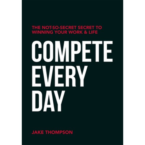 Compete Every Day: The Not-So-Secret Secret to Winning Your Work and Life Paperback, Clovercroft Publishing, English, 9781950892525