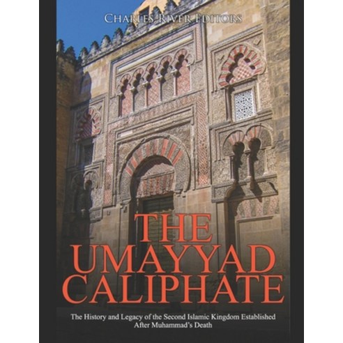 The Umayyad Caliphate: The History and Legacy of the Second Islamic Kingdom Established After Muhamm... Paperback, Independently Published