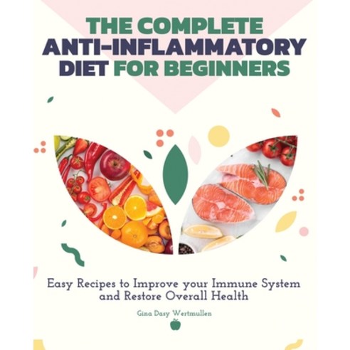 The Complete Anti-Inflammatory Diet for Beginners: Easy Recipes to Improve Your Immune System and Re... Paperback, Gina Dasy Wertmullen, English, 9781802116809