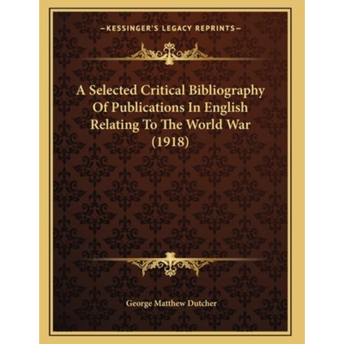 A Selected Critical Bibliography Of Publications In English Relating To The World War (1918) Paperback, Kessinger Publishing, 9781164547501