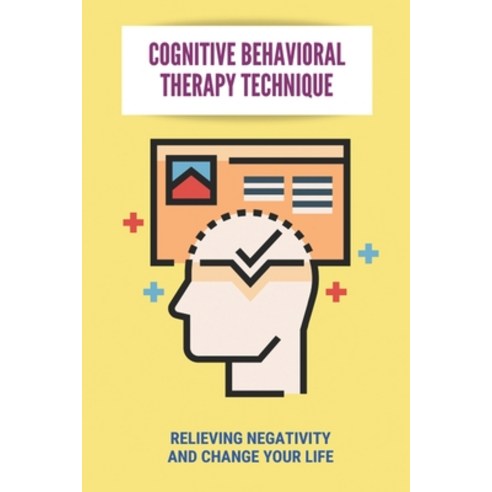 Cognitive Behavioral Therapy Technique: Relieving Negativity And Change Your Life: Cbt Techniques Fo... Paperback, Independently Published, English, 9798731480987