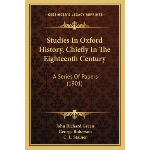 Studies In Oxford History Chiefly In The Eighteenth Century: A Series Of Papers (1901) Paperback, Kessinger Publishing