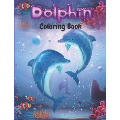 Dolphin Coloring Book: Cute Dolphin Coloring Book for Toddler Teens Boys Girls Kids Adults with... Paperback, Independently Published, English, 9798744662936
