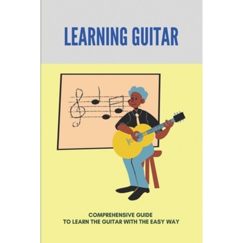 (영문도서) Learning Guitar: Comprehensive Guide To Learn The Guitar With The Easy Way: The Basics Of Gui... Paperback, Independently Published, English, 9798504929811