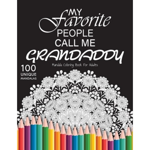 My favorite people call me grandaddy: Gift for or dad and grandaddy 100 Unique Mandalas Adult Color... Paperback, Independently Published