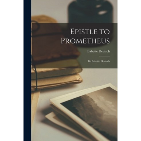(영문도서) Epistle to Prometheus: by Babette Deutsch Paperback, Hassell Street Press, English, 9781015277182