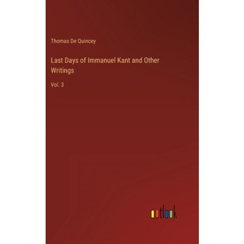 (영문도서) Last Days of Immanuel Kant and Other Writings: Vol. 3 Hardcover, Outlook Verlag, English, 9783368126674
