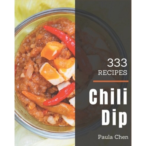 333 Chili Dip Recipes: Let''s Get Started with The Best Chili Dip Cookbook! Paperback, Independently Published, English, 9798571020879