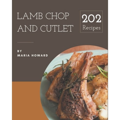 202 Lamb Chop and Cutlet Recipes: Lamb Chop and Cutlet Cookbook - All The Best Recipes You Need are ... Paperback, Independently Published