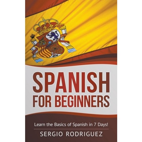 Spanish for Beginners: Learn the Basics of Spanish in 7 Days Paperback, Whiteflowerpublishing