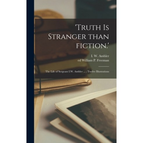 (영문도서) ''Truth is Stranger Than Fiction.'': the Life of Sergeant I.W. Ambler ...; Twelve Illustrations Hardcover, Legare Street Press, English, 9781013376245