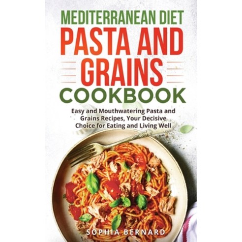 (영문도서) Mediterranean Diet Pasta and Grains Cookbook: Easy and Mouthwatering Pasta and Grains Recipes... Hardcover, Bm Ecommerce Management, English, 9781952732669