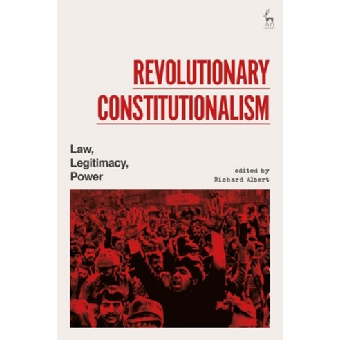 Revolutionary Constitutionalism: Law Legitimacy Power Hardcover, Bloomsbury Publishing PLC