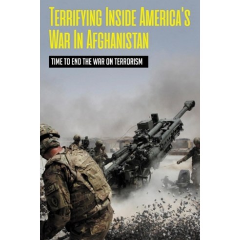 (영문도서) Terrifying Inside America''s War In Afghanistan: Time To End The War On Terrorism: End The War... Paperback, Independently Published, English, 9798530484070