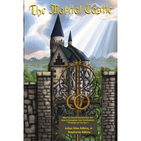 The Marital Castle: Why You Should Stay Married and How to Strengthen Your Fortifications "Till Dea... Paperback, Independently Published