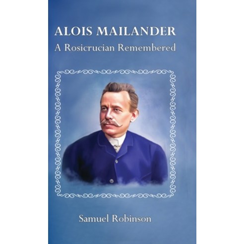 (영문도서) Alois Mailander: A Rosicrucian Remembered Hardcover, Pansophic Press, English, 9780645394603