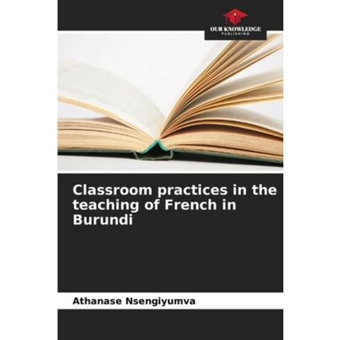 (영문도서) Classroom practices in the teaching of French in Burundi Paperback, Our Knowledge Publishing, English, 9786205952818