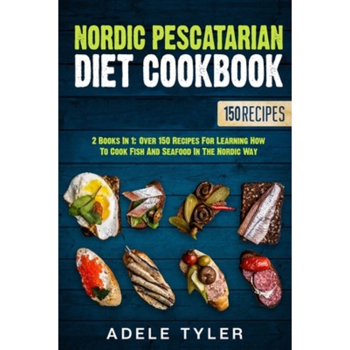 Nordic Pescatarian Diet Cookbook: 2 Books In 1: Over 150 Recipes For Learning How To Cook Fish And S... Paperback, Independently Published, English, 9798590585441