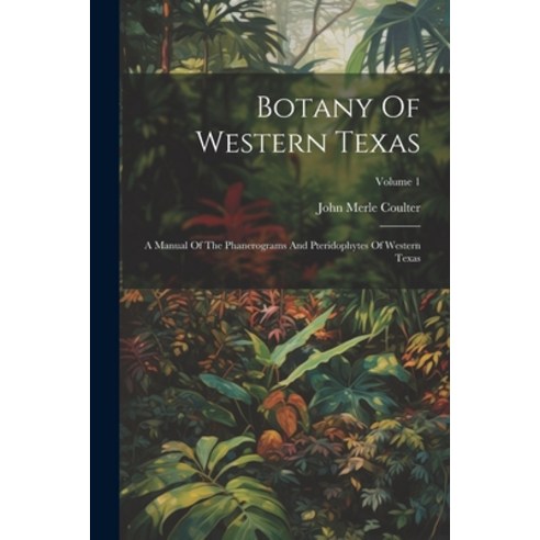 (영문도서) Botany Of Western Texas: A Manual Of The Phanerograms And Pteridophytes Of Western Texas; Vol... Paperback, Legare Street Press, English, 9781021568625