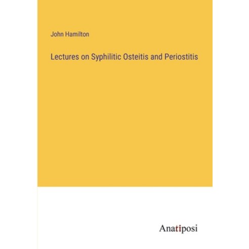 (영문도서) Lectures on Syphilitic Osteitis and Periostitis Paperback, Anatiposi Verlag, English, 9783382502287