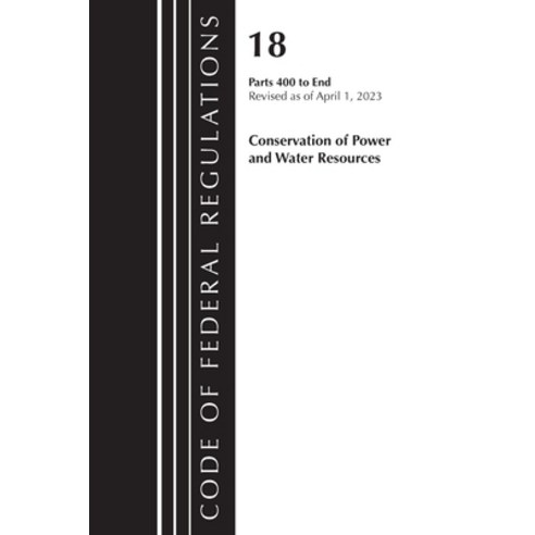 (영문도서) Code of Federal Regulations Title 18 Conservation of Power and Water Resources 400-End 2023... Paperback, Bernan Press, English, 9781636715025