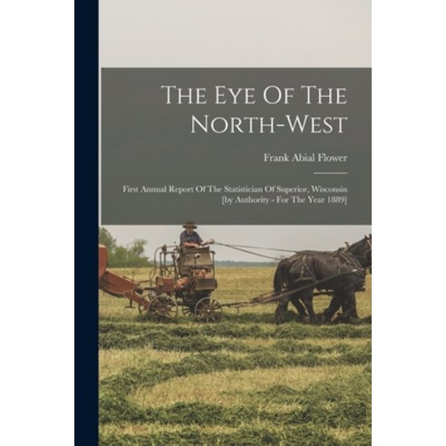 (영문도서) The Eye Of The North-west: First Annual Report Of The Statistician Of Superior Wisconsin [by... Paperback, Legare Street Press, English, 9781019332450