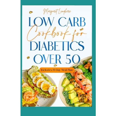 (영문도서) Low Carb Cookbook For Diabetics Over 50: Easy Low Cholesterol Low Calorie High Protein Diet R... Paperback, Independently Published, English, 9798884488991