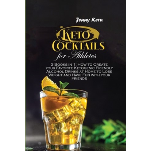(영문도서) Keto Cocktails for Athletes: 3 Books in 1: How to Create your Favorite Ketogenic Friendly Alc... Paperback, J.K. Publishing, English, 9781802898743